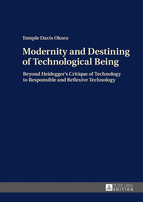 Modernity and Destining of Technological Being: Beyond Heideggers Critique of Technology to Responsible and Reflexive Technology