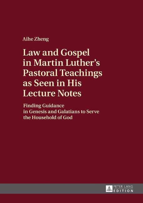 Law and Gospel in Martin Luthers Pastoral Teachings as Seen in His Lecture Notes: Finding Guidance in Genesis and Galatians to Serve the Household of God