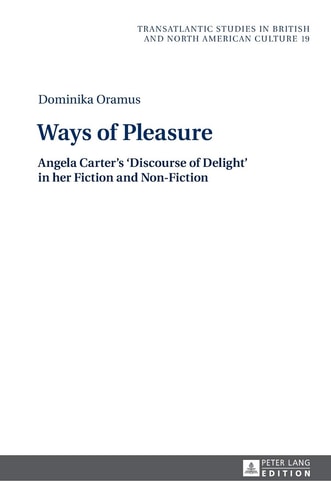 Ways of Pleasure Angela Carter's 'discourse of Delight' in Her Fiction and Non-fiction