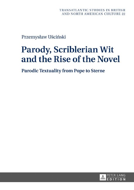 Parody, Scriblerian Wit and the Rise of the Novel: Parodic Textuality from Pope to Sterne