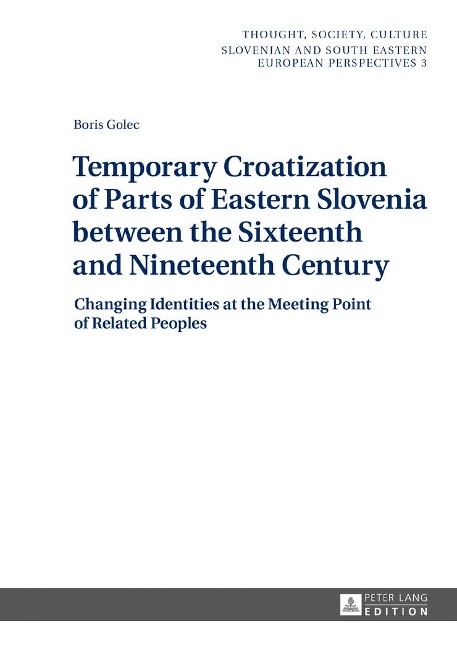 Temporary Croatization of Parts of Eastern Slovenia between the Sixteenth and Nineteenth Century: Changing Identities at the Meeting Point of Related Peoples