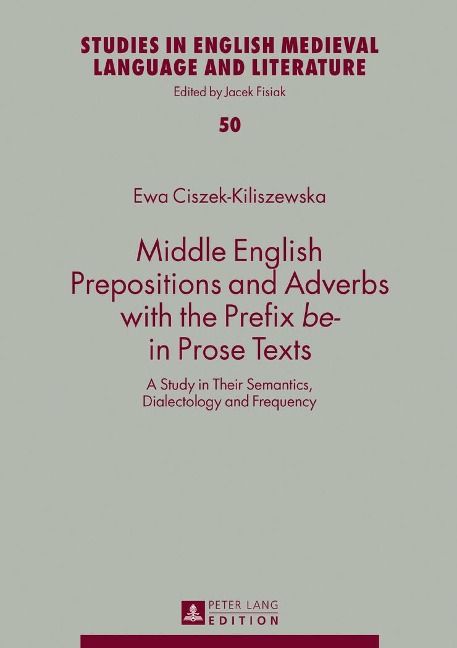 Middle English Prepositions and Adverbs with the Prefix 'be-' in Prose Texts: A Study in Their Semantics, Dialectology and Frequency