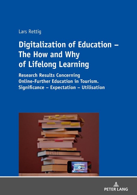 Digitalization of Education - The How and Why of Lifelong Learning: Research Results Concerning Online-Further Education in Tourism. Significance - Expectation - Utilisation