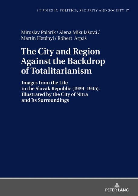 The City and Region Against the Backdrop of Totalitarianism: Images from the Life in the Slovak Republic (1939-1945), Illustrated by the City of Nitra and Its Surroundings