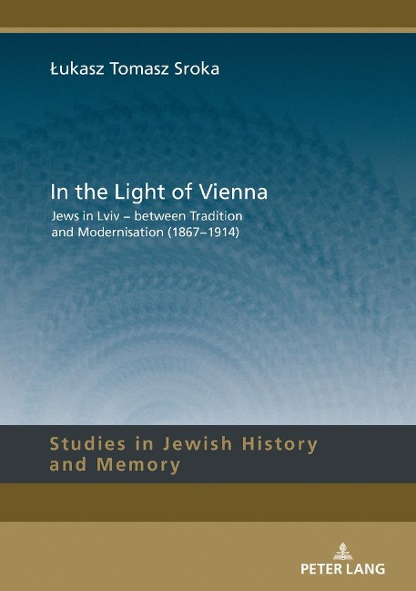 In the Light of Vienna: Jews in Lviv - between Tradition and Modernisation (1867-1914)