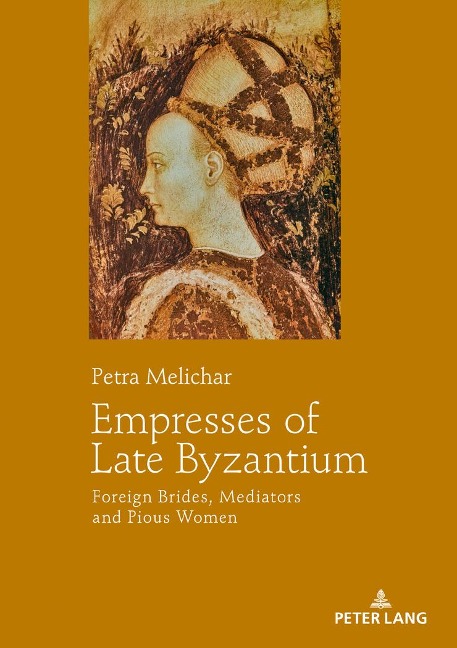 Empresses of Late Byzantium: Foreign Brides, Mediators and Pious Women