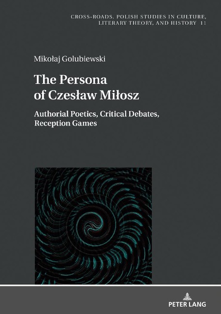 The Persona of Czes¿aw Mi¿osz: Authorial Poetics, Critical Debates, Reception Games