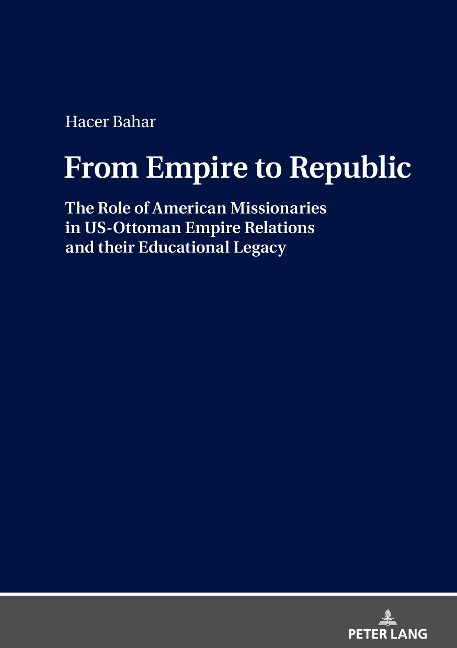 From Empire to Republic: The Role of American Missionaries in US-Ottoman Empire Relations and their Educational Legacy