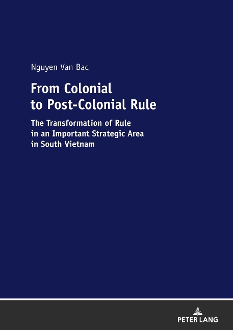 From Colonial to Post-Colonial Rule: The Transformation of Rule in an Important Strategic Area in South Vietnam