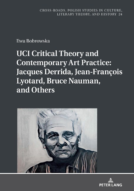 UCI Critical Theory and Contemporary Art Practice: Jacques Derrida, Jean-François Lyotard, Bruce Nauman, and Others: With a Prologue by Georges Van Den Abbeele