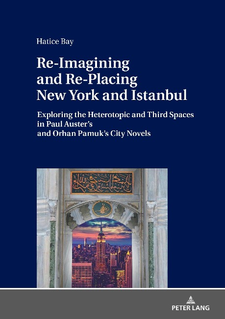 Re-Imagining and Re-Placing New York and Istanbul: Exploring the Heterotopic and Third Spaces in Paul Austers and Orhan Pamuks City Novels