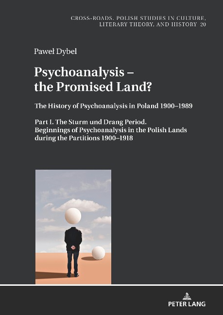 Psychoanalysis - the Promised Land?: The History of Psychoanalysis in Poland 1900-1989. Part I. The Sturm und Drang Period. Beginnings of Psychoanalysis in the Polish Lands during the Partitions 1900-1918