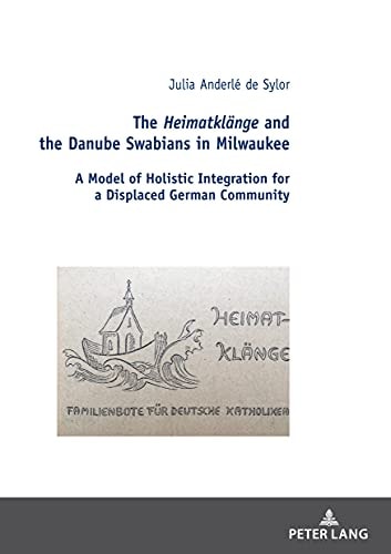 The Heimatklänge and the Danube Swabians in Milwaukee A Model of Holistic Integration for a Displaced German Community