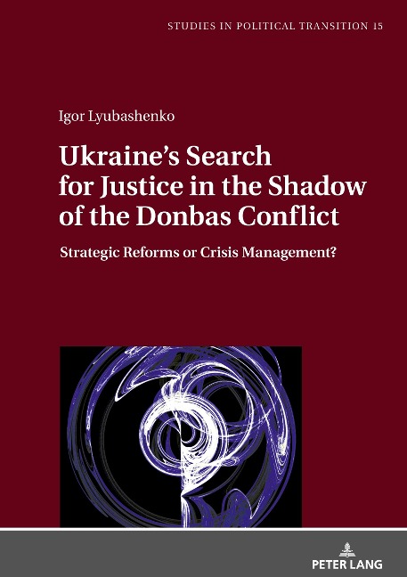 Ukraines Search for Justice in the Shadow of the Donbas Conflict: Strategic Reforms or Crisis Management?