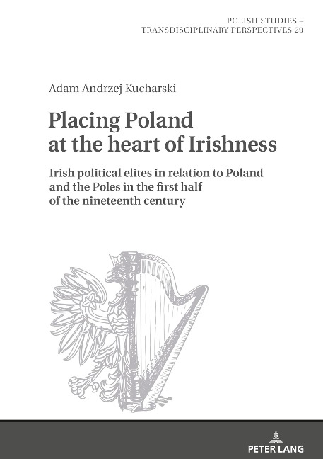 Placing Poland at the heart of Irishness: Irish political elites in relation to Poland and the Poles in the first half of the nineteenth century