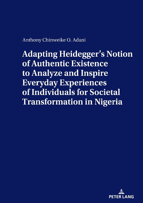 ADAPTING HEIDEGGERS NOTION OF AUTHENTIC EXISTENCE TO ANALYZE AND INSPIRE EVERYDAY EXPERIENCES OF INDIVIDUALS FOR  SOCIETAL TRANSFORMATION IN NIGERIA