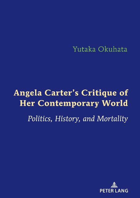 Angela Carters Critique of Her Contemporary World: Politics, History, and Mortality