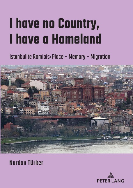 I have no Country, I have a homeland: Istanbulite Romiois:Place- Memory- Migration