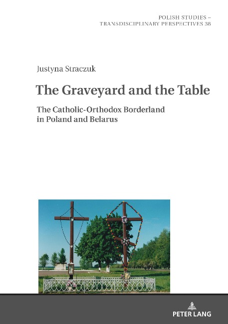 The Graveyard and the Table: The Catholic-Orthodox Borderland in Poland and Belarus