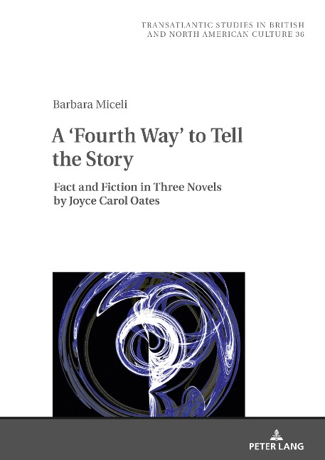 A Fourth Way to Tell the Story: Fact and Fiction in Three Novels by Joyce Carol Oates