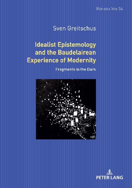 Idealist Epistemology and the Baudelairean Experience of Modernity: Fragments in the Dark