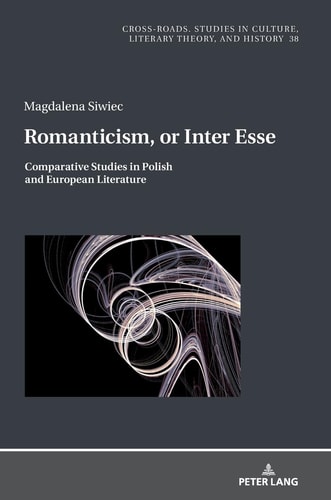 Romanticism, Or Inter Esse Comparative Studies in Polish and European Literature