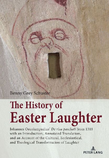 The History of Easter Laughter: Johannes Oecolampadius De risu paschali from 1518 with an Introduction, Annotated Translation, and an Account of the Cultural, Ecclesiastical, and Theological Transformation of Laughter