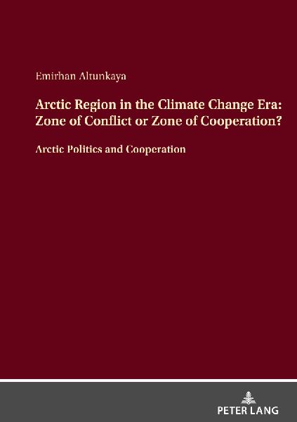 Arctic Region in the Climate Change Era: Zone of Conflict or Zone of Cooperation?: Arctic Politics and Cooperation