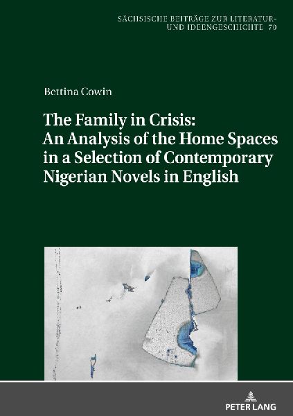 The Family in Crisis: An Analysis of the Home Spaces in a Selection of Contemporary Nigerian Novels in English