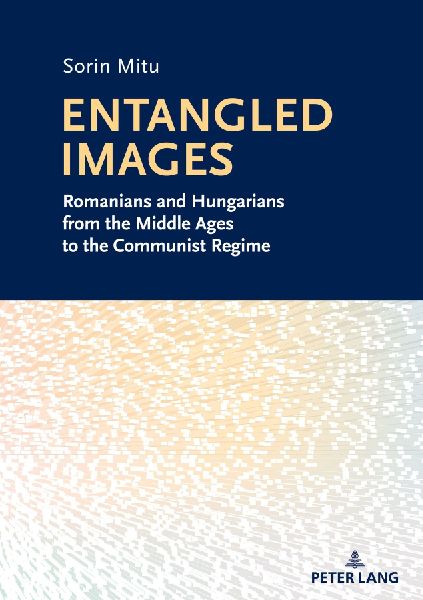 Entangled Images: Romanians and Hungarians from the Middle Ages to the Communist Regime
