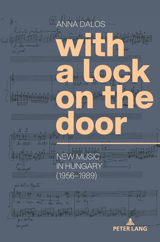 With a Lock on the Door New Music in Hungary (1956-1989)