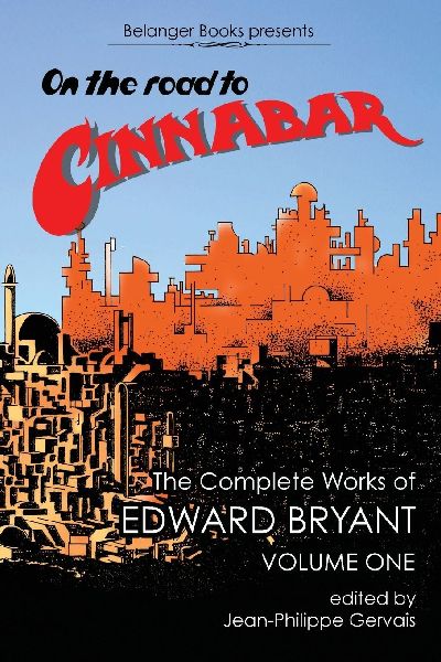 On the Road to Cinnabar: The Complete Works of Edward Bryant Volume One