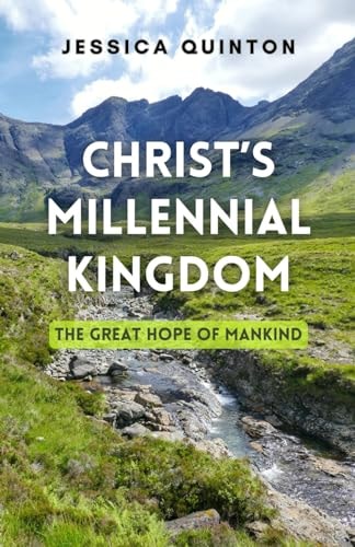 Christ's Millennial Kingdom The Great Hope of Mankind