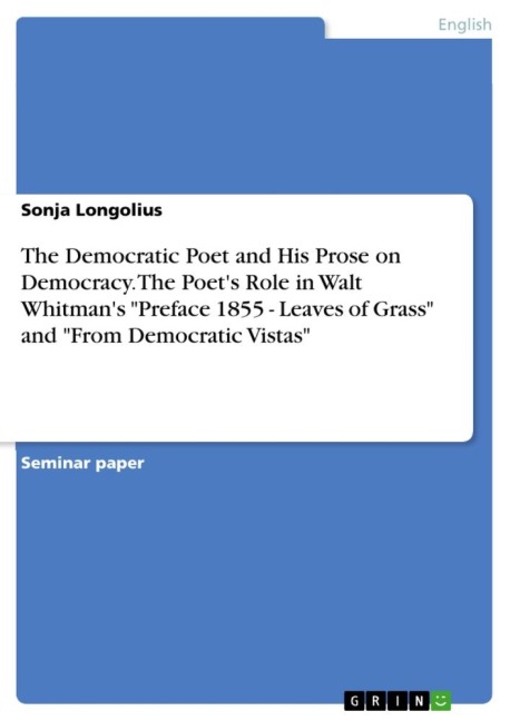 The Democratic Poet and His Prose on Democracy. The Poets Role in Walt Whitmans  Preface 1855 - Leaves of Grass and From Democratic Vistas