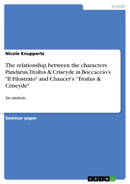 The relationship between the characters Pandarus, Troilus & Criseyde in Boccaccios Il Filostrato and Chaucers Troilus & Criseyde: An analysis