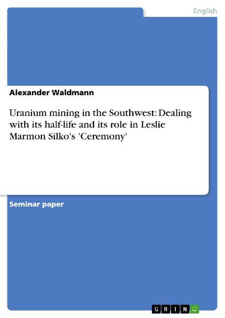 Uranium mining in the Southwest: Dealing with its half-life and its role in Leslie Marmon Silkos Ceremony