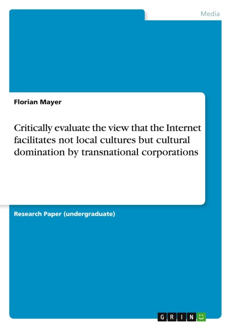 Critically evaluate the view that the Internet facilitates not local cultures but cultural domination by transnational corporations
