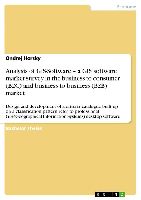 Analysis of GIS-Software - a GIS software market survey in the business to consumer (B2C) and business to business (B2B) market: Design and development of a criteria catalogue built up on a classification pattern refer to professional GIS-(Geographical In