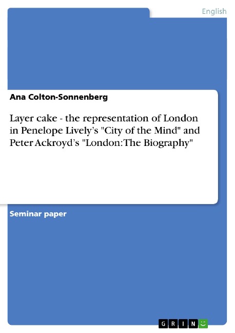 Layer cake - the representation of London in Penelope Livelys City of the Mind and Peter Ackroyds London: The Biography