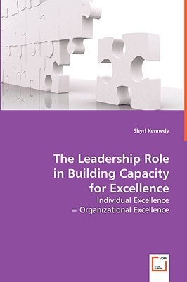 The Leadership Role in Building Capacity for Excellence: Individual Excellence = Organizational Excellence