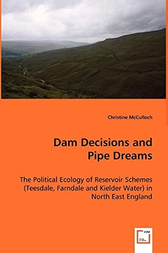 Dam Decisions and Pipe Dreams: The Political Ecology of Reservoir Schemes (Teesdale, Farndale and Kielder Water) in North East England