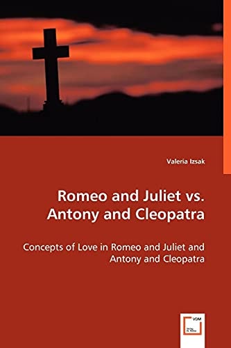 Romeo and Juliet vs. Antony and Cleopatra: Concepts of Love in Romeo and Juliet and Antony and Cleopatra