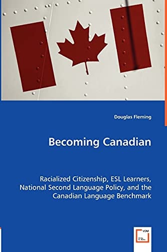 Becoming Canadian: Racialized Citizenship, ESL Learners, National Second Language Policy, and the Canadian Language Benchmark