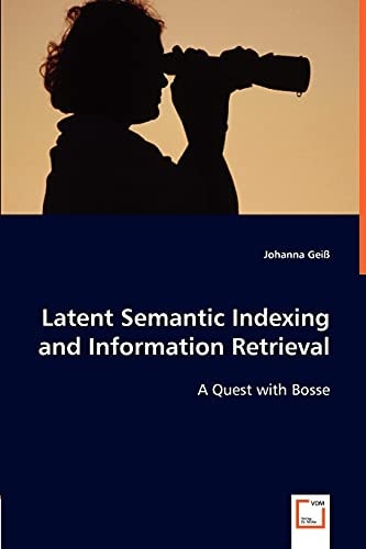 Latent Semantic Indexing and Information Retrieval: A Quest with Bosse