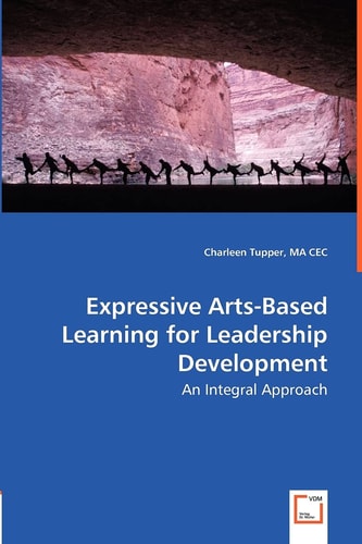 Expressive Arts-Based Learning for Leadership Development: An Integral Approach