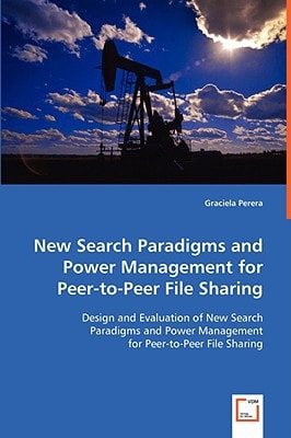 New Search Paradigms and Power Management for Peer-to-Peer File Sharing: Design and Evaluation of New Search Paradigms and Power Management for Peer-to-Peer File Sharing