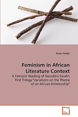 Feminism in African Literature Context: A Feminist Reading of Nuruddin Farah's First Trilogy "Variations on the Theme of an African Dictatorship"