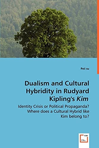 Dualism and Cultural Hybridity in Rudyard Kipling's Kim: Identity Crisis or Political Propaganda? Where does a Cultural Hybrid like Kim belong to?