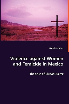 Violence against Women and Femicide in Mexico: The Case of Ciudad Juarez