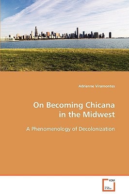 On Becoming Chicana in the Midwest A Phenomenology of Decolonization